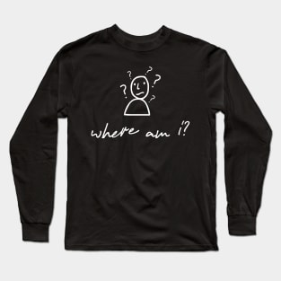 where am i? Long Sleeve T-Shirt